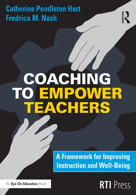 Coaching to Empower Teachers: A Framework for Improving Instruction and Well-Being - Paperback
