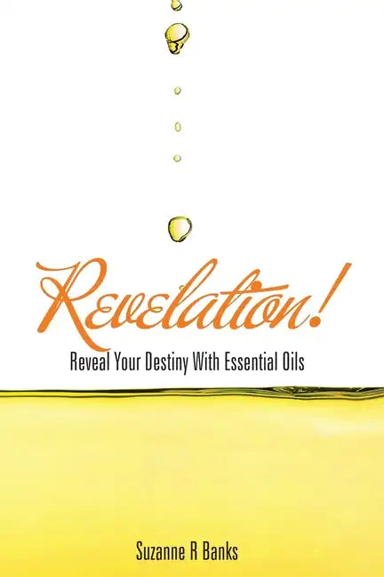 Revelation!: Reveal Your Destiny with Essential Oils - Paperback