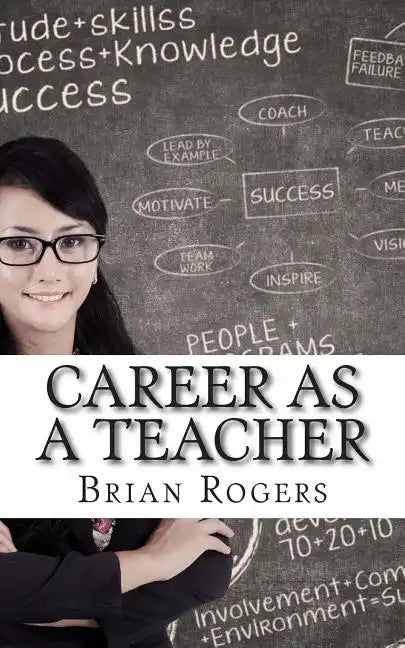 Career As A Teacher: Career As A Teacher: What They Do, How to Become One, and What the Future Holds! - Paperback