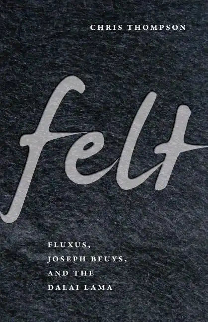 Felt: Fluxus, Joseph Beuys, and the Dalai Lama - Paperback