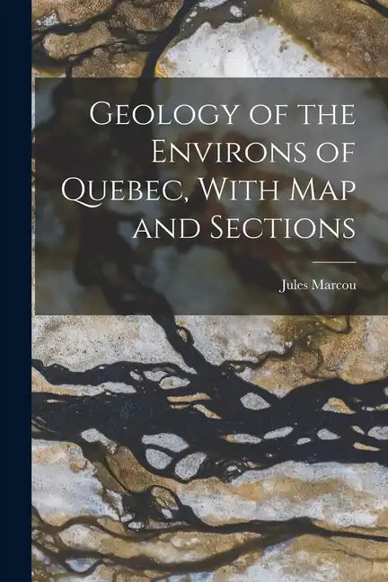 Geology of the Environs of Quebec, With map and Sections - Paperback