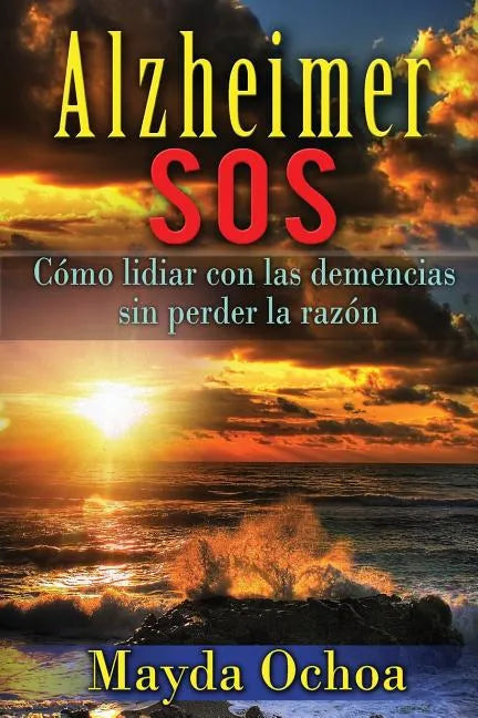 Alzheimer SOS: Cómo lidiar con las demencias sin perder la razón - Paperback