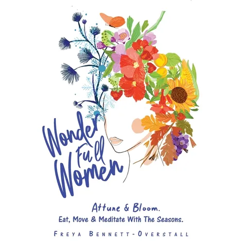 Wonder Full Women. Attune & Bloom. Eat, Move & Meditate with the Seasons. - Paperback