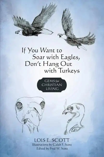 If You Want to Soar with Eagles, Don't Hang Out with Turkeys: Gems for Christian Living - Paperback