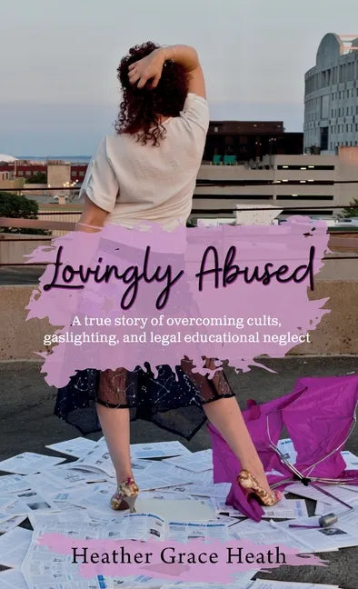 Lovingly Abused: A true story of overcoming cults, gaslighting, and legal educational neglect - Hardcover