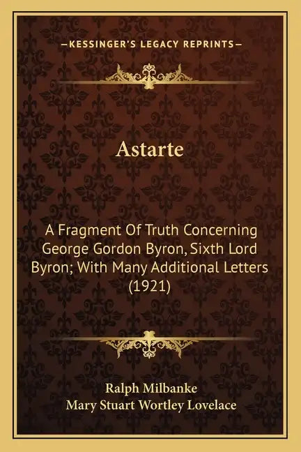 Astarte: A Fragment Of Truth Concerning George Gordon Byron, Sixth Lord Byron; With Many Additional Letters (1921) - Paperback