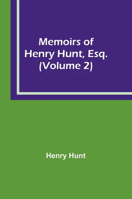 Memoirs of Henry Hunt, Esq. (Volume 2) - Paperback