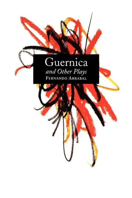 Guernica and Other Plays: The Labyrinth; The Tricycle; Picnic on the Battlefield; And They Put Handcuffs on the Flowers; The Architect and the Emperor - Paperback