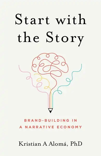 Start with the Story: Brand-Building in a Narrative Economy - Paperback