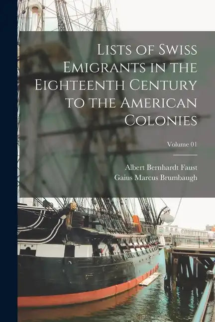 Lists of Swiss Emigrants in the Eighteenth Century to the American Colonies; Volume 01 - Paperback
