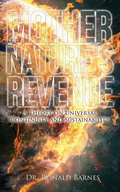 Mother's Nature Revenge: A Theory on Universal Continuity and Sustainability - Hardcover