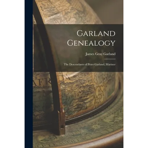 Garland Genealogy: The Descendants of Peter Garland, Mariner - Paperback
