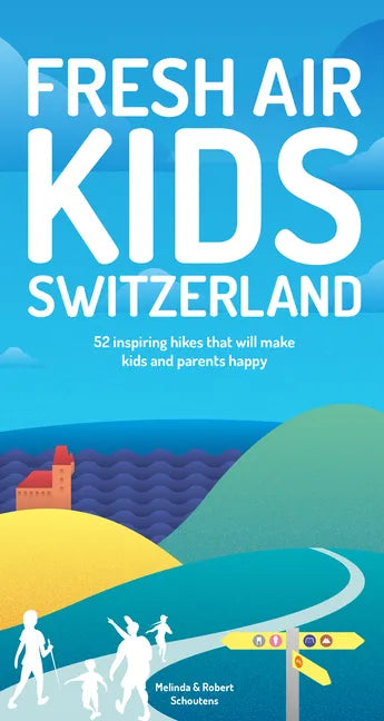 Fresh Air Kids Switzerland: 52 Inspiring Hikes That Will Make Kids and Parents Happy - Paperback