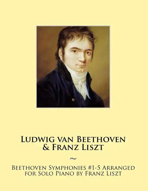 Beethoven Symphonies #1-5 Arranged for Solo Piano by Franz Liszt - Paperback