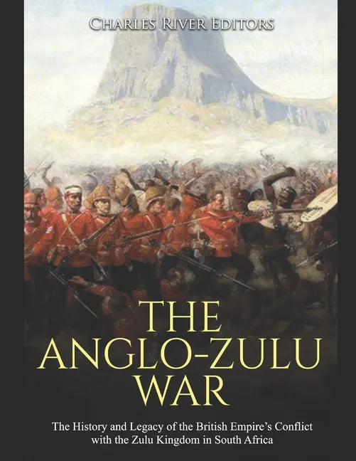 The Anglo-Zulu War: The History and Legacy of the British Empire's Conflict with the Zulu Kingdom in South Africa - Paperback
