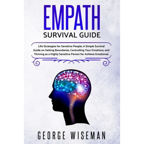 Empath Survival Guide: Life Strategies for Sensitive People, a Simple Survival Guide on Setting Boundaries, Controlling Your Emotions and Thriving as - Paperback