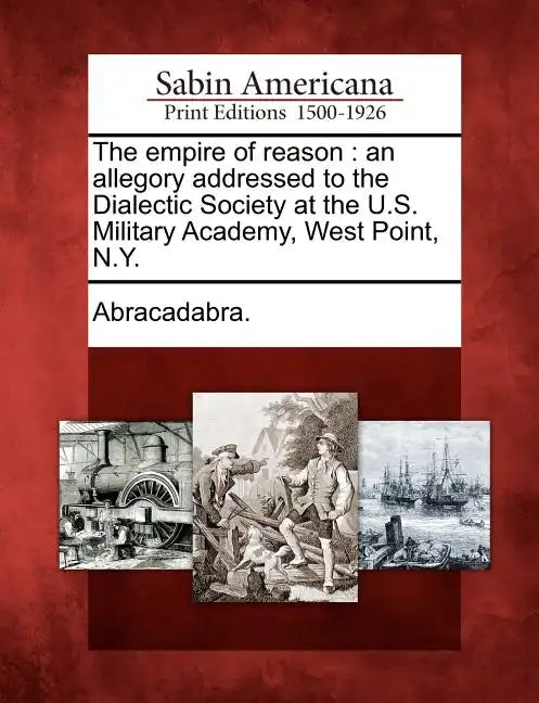 The Empire of Reason: An Allegory Addressed to the Dialectic Society at the U.S. Military Academy, West Point, N.Y. - Paperback