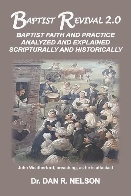 Baptist Revival 2.0: Baptist Faith and Practice Analyzed and Explained Scripturally and Historically - Paperback