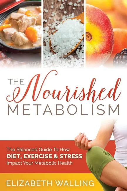 The Nourished Metabolism: The Balanced Guide to How Diet, Exercise and Stress Impact Your Metabolic Health - Paperback