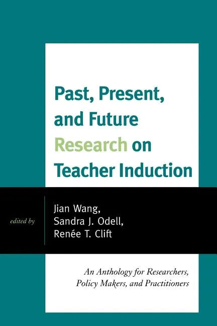 Past, Present, and Future Research on Teacher Induction: An Anthology for Researchers, Policy Makers, and Practitioners - Paperback