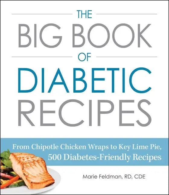 The Big Book of Diabetic Recipes: From Chipotle Chicken Wraps to Key Lime Pie, 500 Diabetes-Friendly Recipes - Paperback