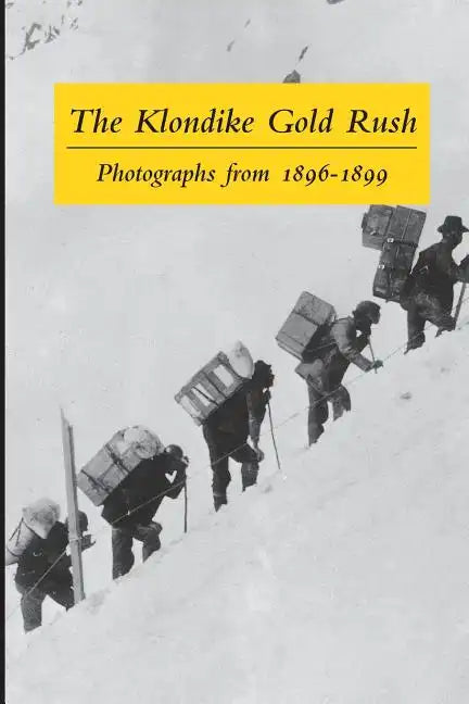 The Klondike Gold Rush: Photographs from 1896-1899 - Paperback