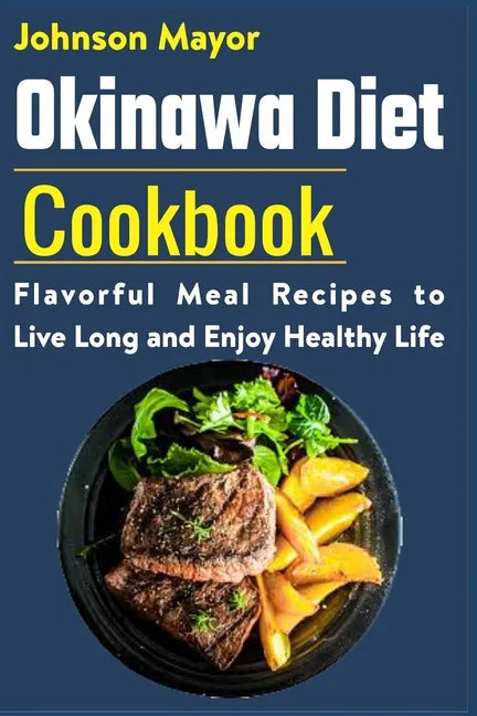 Okinawa Diet Cookbook: Flavorful Meal Recipes to Live Long and Enjoy Healthy Life - Paperback