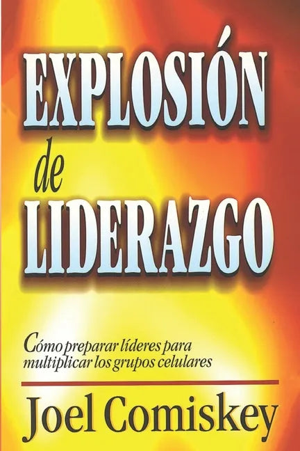Explosión de Liderazgo: Cómo preparar líderes para multiplicar los grupos celulares - Paperback