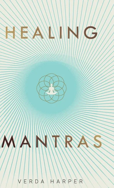 Healing Mantras: A positive way to remove stress, exhaustion and anxiety by reconnecting with yourself and calming your mind. - Hardcover