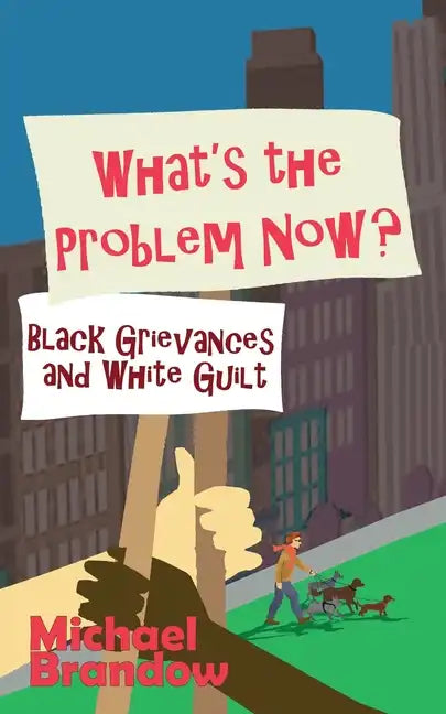 What's the Problem Now?: Black Grievances and White Guilt - Paperback