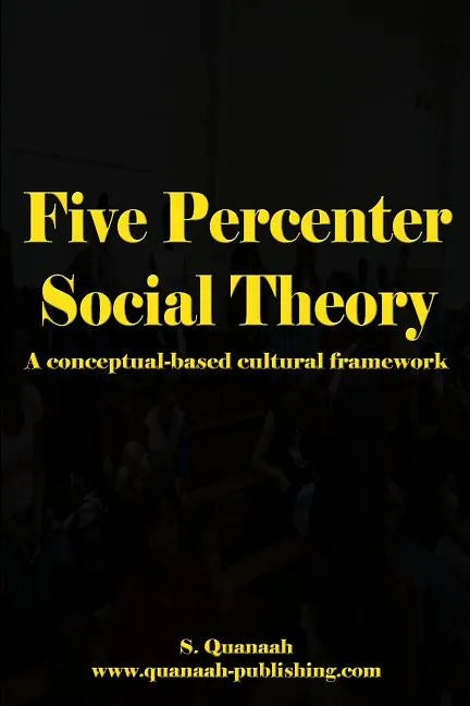 Five Percenter Social Theory: A conceptual-based cultural framework - Paperback