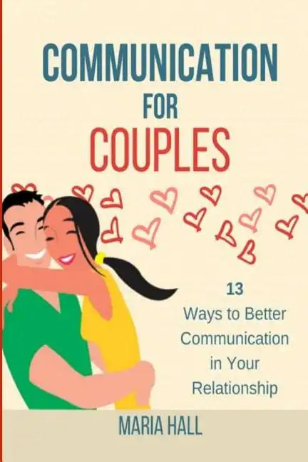 Communication For Couples: 13 Ways to Better Communication in Your Relationship - Paperback