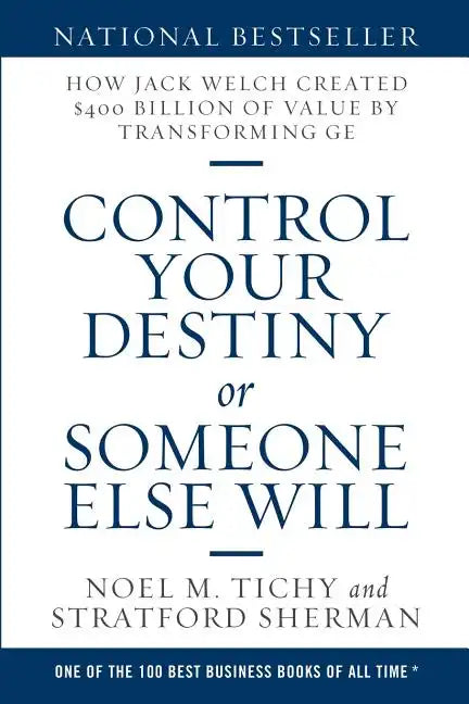 Control Your Destiny or Someone Else Will: How Jack Welch Created $400 Billion of Value by Transforming GE - Paperback