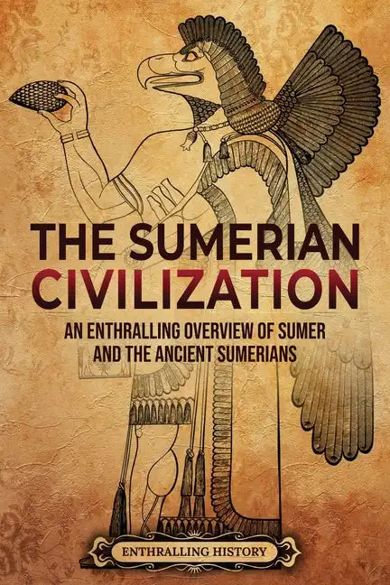 The Sumerian Civilization: An Enthralling Overview of Sumer and the Ancient Sumerians - Paperback