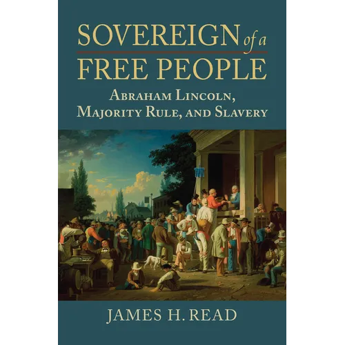 Sovereign of a Free People: Lincoln, Slavery, and Majority Rule - Hardcover