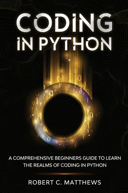 Coding in Python: A Comprehensive Beginners Guide to Learn the Realms of Coding in Python - Paperback