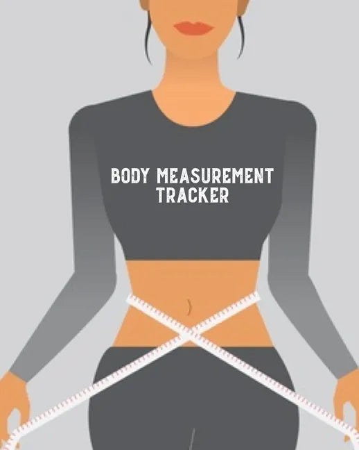 Body Measurement Tracker: Log & Write Measurements, Keep Track Of Progress Notebook, Record Weight Loss For Diet, Gift, Women & Men Journal, Boo - Paperback