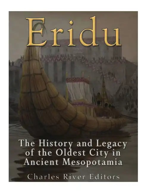 Eridu: The History and Legacy of the Oldest City in Ancient Mesopotamia - Paperback