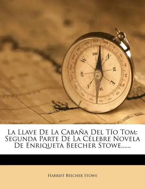 La Llave De La Cabaña Del Tío Tom: Segunda Parte De La Célebre Novela De Enriqueta Beecher Stowe...... - Paperback