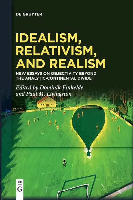 Idealism, Relativism and Realism: New Essays on Objectivity Beyond the Analytic-Continental Divide - Paperback