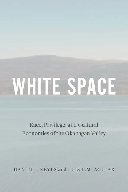 White Space: Race, Privilege, and Cultural Economies of the Okanagan Valley - Paperback