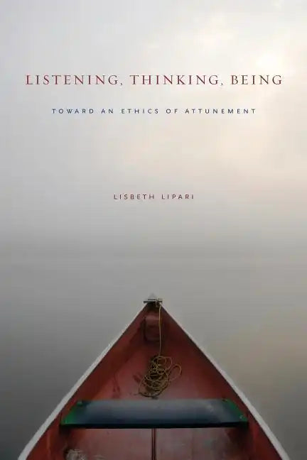 Listening, Thinking, Being: Toward an Ethics of Attunement - Hardcover