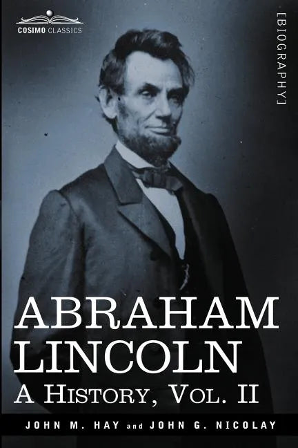 Abraham Lincoln: A History, Vol.II (in 10 Volumes) - Paperback