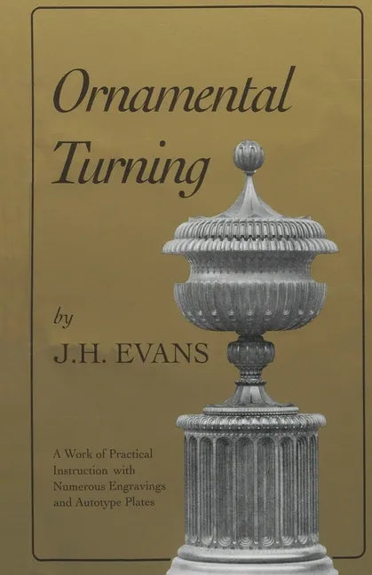 Ornamental Turning: A Work of Practical Instruction in the Above Art; With Numerous Engravings and Autotype Plates - Paperback