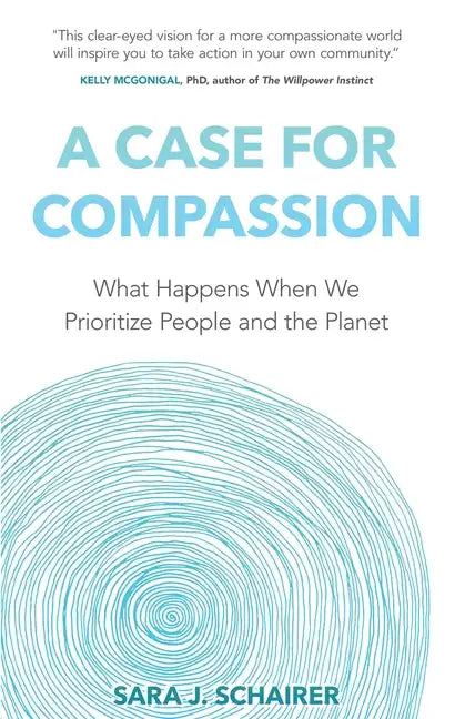 A Case for Compassion: What Happens When We Prioritize People and the Planet - Paperback
