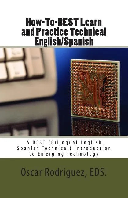 How-To-BEST Learn and Practice Technical English/Spanish: A BEST (Bilingual English Spanish Technical) Introduction to Emerging Technology - Paperback