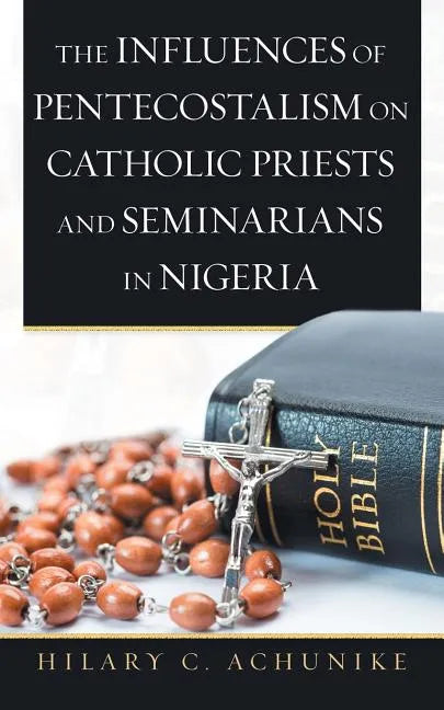 The Influences of Pentecostalism on Catholic Priests and Seminarians in Nigeria - Paperback