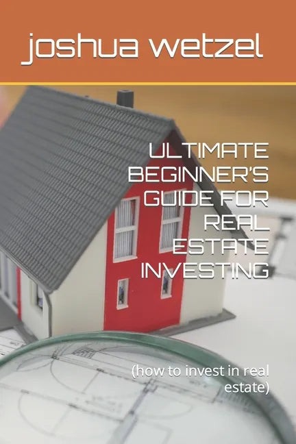 Ultimate Beginner's Guide for Real Estate Investing: (how to invest in real estate) - Paperback