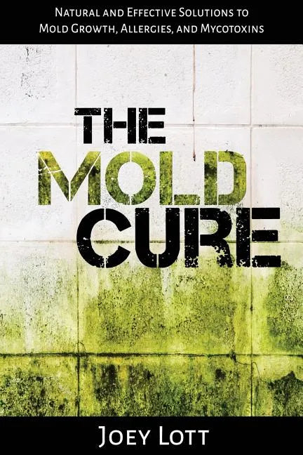The Mold Cure: Natural and Effective Solutions to Mold Growth, Allergies, and Mycotoxins - Paperback