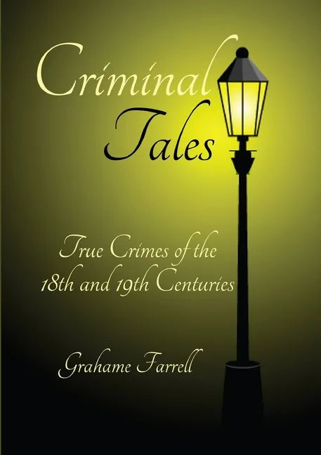 Criminal Tales: True Crimes of the 18th and 19th Centuries - Paperback